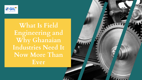 What Is Field Engineering and Why Ghanaian Industries Need It Now More Than Ever